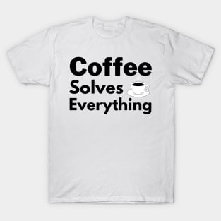 Coffee solves everything qoute T-Shirt